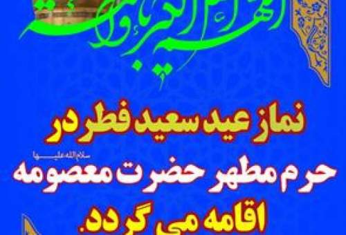 نماز عید سعید فطر در حرم حضرت معصومه (س) اقامه می شود