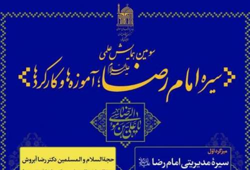 سومین همایش علمی سیره امام رضا؛ آموزه ها و کارکردها برگزار می شود